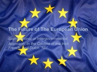 The Future of The European Union Supranational or Intergovernmental Approach: In the Context of the Irish, French, and Dutch “No” 
