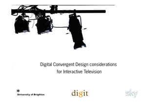 Digital Convergent Design considerations
        for Interactive Television
 