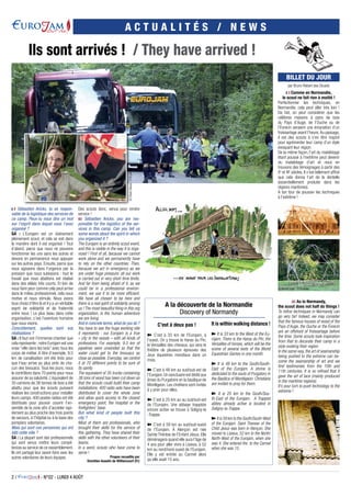 2 / - N°02 - LUNDI 4 AOÛT
A C T U A L I T É S / N E W S
Ils sont arrivés ! / They have arrived !
BILLET DU JOUR
Comme en Normandie,
le scout ne fait rien à moitié !
Perfectionner les techniques, en
Normandie, cela peut aller très loin !
De fait, on peut considérer que les
célèbres maisons à pans de bois
du Pays d’Auge, de l’Ouche ou de
l’Évrecin seraient une émanation d’un
froissartage avant l’heure.Au passage,
il est des scouts à s’en être inspiré
pour agrémenter leur camp d’un style
évoquant leur région.
De la même façon, l’art du matelotage
étant poussé à l’extrême peut devenir
du matelotage d’art et nous en
trouvons des témoignages à partir des
Xe
et XIe
siècles. Il s’est tellement affiné
que cela donna l’art de la dentelle
(essentiellement produite dans les
régions maritimes).
À ton tour de pousser les techniques
à l’extrême !
As in Normandy,
the scout does not half do things !
To refine techniques in Normandy can
go very far! Indeed, we may consider
that the famous houses of wood of the
Pays d’Auge, the Ouche or the Évrecin
are an offshoot of froissartage before
the time. Some scouts took inspiration
from that to decorate their camp in a
style evoking their region.
In the same way, the art of seamanship
being pushed to the extreme can be-
come the seamanship of art and we
find testimonies from the 10th and
11th centuries. It is so refined that it
gave the art of lace (mainly produced
in the maritime regions).
It’s your turn to push technology to the
extreme !
par Bruno Robert des Douets
Sébastien Arickx, tu es respon-
sable de la logistique des services de
ce camp. Peux-tu nous dire un mot
sur l’esprit dans lequel vous l’avez
organisé ?
SA : L’Eurojam est un événement
pleinement scout, et cela se voit dans
la manière dont il est organisé ! Tout
d’abord, parce que nous ne pouvons
fonctionner les uns sans les autres et
devons en permanence nous appuyer
sur les autres pays. Ensuite, parce que
nous agissons dans l’urgence par la
pression que nous subissons : tout le
travail que nous abattons est réalisé
dans des délais très courts. Et loin de
nous faire peur comme cela peut arrive
dans le milieu professionnel, cela nous
motive et nous stimule. Nous avons
tous choisi d’être là et il y a un véritable
esprit de solidarité et de fraternité
entre nous ! Le plus beau dans cette
organisation, c’est l’aventure humaine
que nous vivons.
Concrètement, quelles sont vos
réalisations ?
SA : Il faut voir l’immense chantier que
cela représente :notre Eurojam est une
vraie “ville dans les bois” avec tous les
corps de métier. A titre d’exemple, 9.5
km de canalisation ont été tirés pour
que l’eau arrive au plus près de cha-
cun des bivouacs. Tous les jours, nous
la contrôlons dans 70 points pour nous
assurer de sa salubrité. L’équivalent de
35 camions de 38 tonnes de bois a été
abattu pour que les scouts puissent
réaliser les constructions pour installer
leurs camps. 400 postes radios ont été
distribués pour pouvoir couvrir l’en-
semble de la zone afin d’accéder rapi-
dement au plus proche des trois points
de secours, à l’hôpital ou à la base des
pompiers volontaires.
Mais qui sont ces personnes qui ont
bâti cette ville ?
SA : La plupart sont des professionnels
qui sont venus mettre leurs compé-
tences au service de ce rassemblement.
Ils ont partagé leur savoir-faire avec les
autres volontaires de leurs équipes.
Des scouts donc, venus pour rendre
service !
Sébastien Arickx, you are res-
ponsible for the logistics of the ser-
vices in this camp. Can you tell us
some words about the spirit in which
you organized it ?
The Eurojam is an entirely scout event,
and this is visible in the way it is orga-
nized ! First of all, because we cannot
work alone and we permanently have
to rely on the other countries. Then,
because we act in emergency as we
are under huge pressure: all our work
is carried out in very short time limits.
And far from being afraid of it, as we
could be in a professional environ-
ment, we use it to be more efficient.
We have all chosen to be here and
there is a real spirit of solidarity among
us ! The most beautiful thing in this org
organization, is the human adventure
we are living.
And in concrete terms, what do you do ?
You have to see the huge working site
it represents  : our Eurojam is a true
« city in the woods » with all kinds of
professions. For example, 9.5 km of
pipelines were unwinded so that the
water could get to the bivouacs as
close as possible. Everyday, we control
it at 70 different points to be sure of
its sanity.
The equivalent of 35 trucks containing
38 tons of wood has been cut down so
that the scouts could build their camp
installations. 400 radio sets have been
distributed to cover the whole zone
and allow quick access to the closest
emergency point, the hospital or the
firefighters’ base.
But what kind of people built this
city ?
Most of them are professionals, who
brought their skills for the service of
this gathering. They have shared their
skills with the other volunteers of their
teams.
In a word, scouts who have come to
serve !
Propos recueillis par
Domitien Asselin de Williencourt (Fr)
C’est à deux pas !
➽ C’est à 33 km de l’Eurojam, à
l’ouest. On y trouve le Haras du Pin,
le Versailles des chevaux, qui sera le
théâtre de plusieurs épreuves des
Jeux équestres mondiaux dans un
mois.
➽ C’est à 48 km au sud/sud-est de
l’Eurojam.Un sanctuaire est dédié aux
âmes du Purgatoire en la basilique de
Montligeon. Les chrétiens sont invités
à y prier pour elles.
➽ C’est à 25 km au au sud/sud-est
de l’Eurojam. Une abbaye trappiste
encore active se trouve à Soligny-la
-Trappe.
➽ C’est à 59 km au sud/sud-ouest
de l’Eurojam. À Alençon est née
Sainte Thérèse de l’Enfant Jésus. Elle
déménagera quand elle aura l’âge de
4 ans pour aller vivre à Lisieux, à 52
km au nord/nord-ouest de l’Eurojam.
Elle y est entrée au Carmel alors
qu’elle avait 15 ans.
©AudeDupuy-ETNphoto
©OlivierNaves-ETNphoto
© Benoit Eude - ETN photo
A la découverte de la Normandie
Discovery of Normandy
It is within walking distance !
➽ It is 33 km to the West of the Eu-
rojam. There is the Haras du Pin, the
Versailles of horses, which will be the
scene of several tests of the World
Equestrian Games in one month.
➽ It is 48 km to the South/South-
East of the Eurojam. A shrine is
dedicated to the souls of Purgatory in
the Basilica of Montligeon. Christians
are invited to pray for them.
➽ It is 25 km to the South/Sou-
th-East of the Eurojam. A Trappist
abbey already active is located in
Soligny-la-Trappe.
➽ It is 59 km to the South/South-West
of the Eurojam. Saint Therese of the
Child Jesus was born in Alençon. She
moved to Lisieux, 52 km to the North/
North-West of the Eurojam, when she
was 4. She entered the to the Carmel
when she was 15.
 