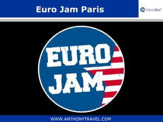 Euro Jam Paris




   WWW.ANTHONYTRAVEL.COM
 
