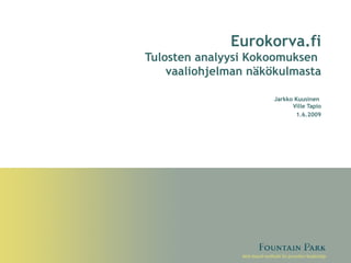 Eurokorva.fi Tulosten analyysi Kokoomuksen  vaaliohjelman näkökulmasta Jarkko Kuusinen   Ville Tapio 1.6.2009 