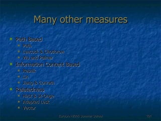 Many other measures Path Based Path Leacock & Chodorow Wu and Palmer Information Content Based Resnik Lin Jiang & Conrath Relatedness Hirst & St-Onge Adapted Lesk Vector  
