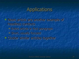 Applications News article are another example of headless contexts Entire article or first paragraph Short, usually focused Cluster similar articles together 