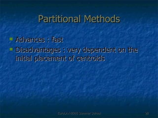 Partitional Methods Advances : fast Disadvantages : very dependent on the initial placement of centroids 