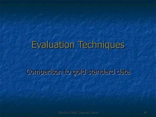 Evaluation Techniques Comparison to gold standard data 