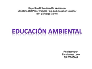 Republica Bolivariana De Venezuela
Ministerio Del Poder Popular Para La Educación Superior
IUP Santiago Mariño
Realizado por:
Euroliannys León
C.I:25967448
 