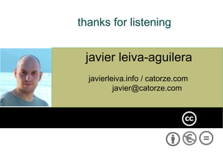 javier leiva-aguilera
javierleiva.info / catorze.com
javier@catorze.com
thanks for listening
 