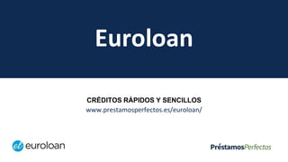 Euroloan
CRÉDITOS RÁPIDOS Y SENCILLOS
www.prestamosperfectos.es/euroloan/
 