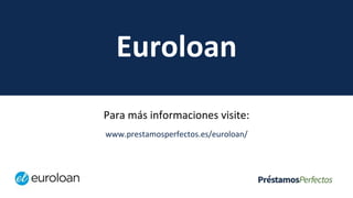Euroloan
Para más informaciones visite:
www.prestamosperfectos.es/euroloan/
 