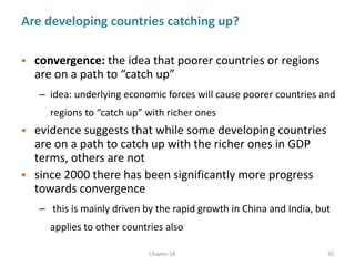 Are developing countries catching up?
 convergence: the idea that poorer countries or regions
are on a path to “catch up”...