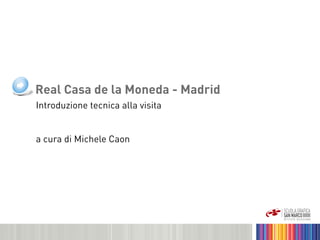 Real Casa de la Moneda - Madrid
Introduzione tecnica alla visita


a cura di Michele Caon
 