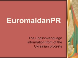 EuromaidanPR
The English-language
information front of the
Ukrainian protests
 