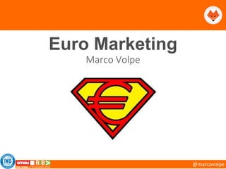 @marcovolpe
Euro Marketing
Marco Volpe
 