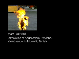 mars 3rd 2010
immolation of Abdessalem Trimèche,
street vendor in Monastir, Tunisia.
 