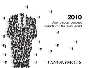 Anonymous’ concept
spreads into the Arab World
2010
 