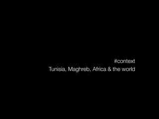 #context
Tunisia, Maghreb, Africa & the world
 
