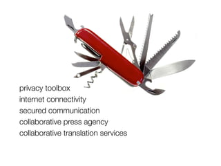 privacy toolbox
internet connectivity
secured communication
collaborative press agency
collaborative translation services
 