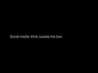 Social media: think outside the box
 