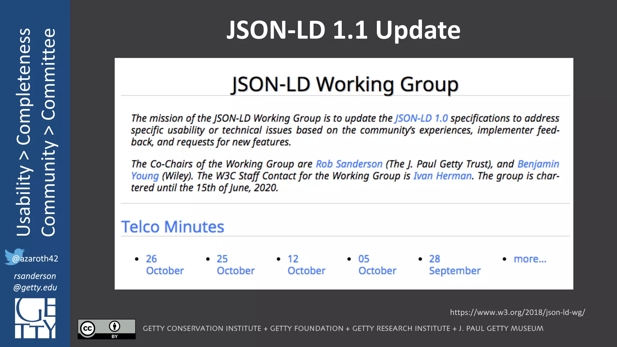@azaroth42
rsanderson
@getty.edu
IIIF:	Interoperabilituy
Usability	>	Completeness
Community	>	Committee
@azaroth42
rsanderson
@getty.edu
JSON-LD	1.1	Update
https://www.w3.org/2018/json-ld-wg/
 