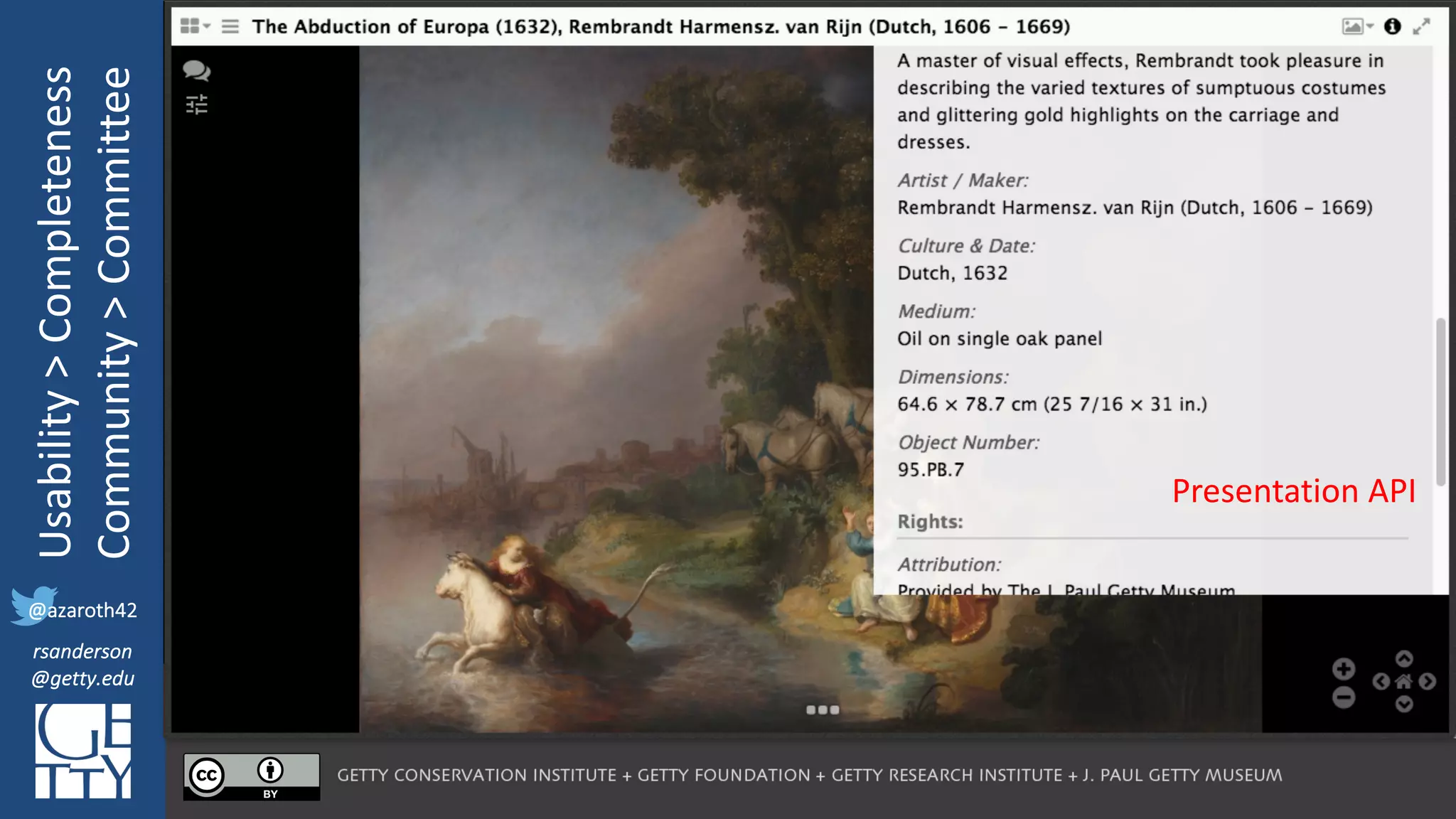 @azaroth42
rsanderson
@getty.edu
IIIF:	Interoperabilituy
Usability	>	Completeness
Community	>	Committee
@azaroth42
rsanderson
@getty.edu
AoE with	highlights
Presentation	API
 