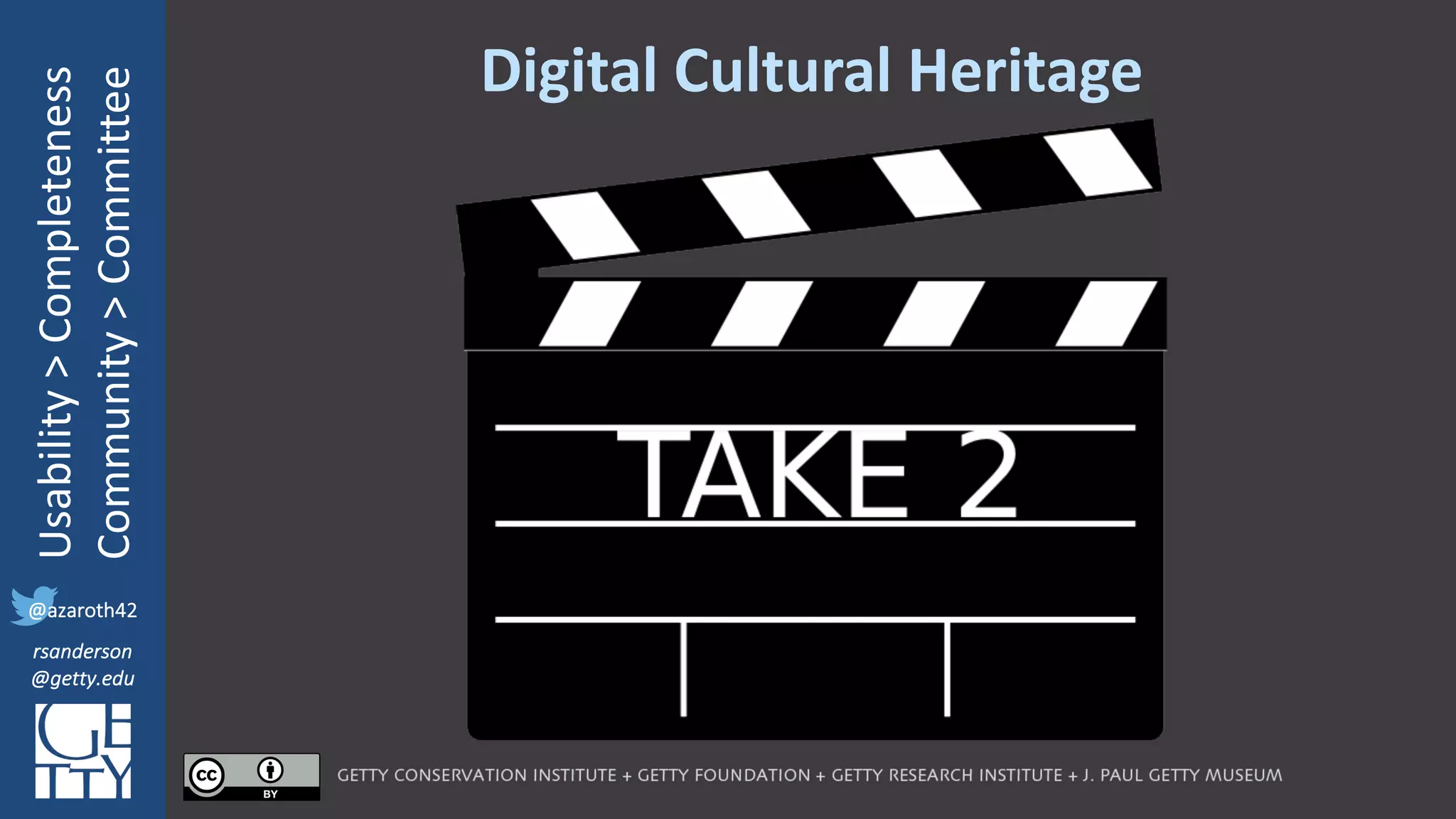 @azaroth42
rsanderson
@getty.edu
IIIF:	Interoperabilituy
Usability	>	Completeness
Community	>	Committee
@azaroth42
rsanderson
@getty.edu
Digital	Cultural	Heritage
 