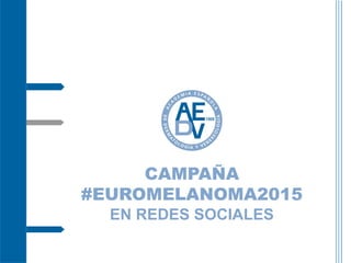 CAMPAÑA
#EUROMELANOMA2015
EN REDES SOCIALES
 