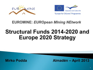 Structural Funds 2014-2020 and
Europe 2020 Strategy
Mirko Podda Almadén – April 2013
1
 