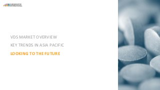 VDS MARKET OVERVIEW
KEY TRENDS IN ASIA PACIFIC
LOOKING TO THE FUTURE
 