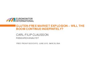 GLUTEN-FREE MARKET EXPLOSION – WILL THE
BOOM CONTINUE INDEFINITELY?
CARL-FILIP CLAUSSON
RESEARCH ANALYST
FREE FROM FOOD EXPO, JUNE 2015, BARCELONA
 