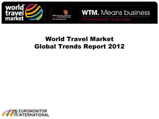 World Travel Market
Global Trends Report 2012
 