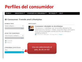 Perfiles del consumidorPara ver perfiles de consumidores, da clic en la flecha de COUNTRIES AND CONSUMERS, y selecciona “ConsumersTrends and Lifestyles”