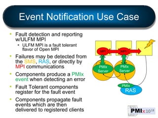 Event Notification Use Case
• Fault detection and reporting
w/ULFM MPI
 ULFM MPI is a fault tolerant
flavor of Open MPI
•...