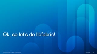 © 2015 Cisco and/or its affiliates. All rights reserved. Cisco Public 24© 2015 Cisco and/or its affiliates. All rights reserved. Cisco Public 24
Ok, so let’s do libfabric!
 