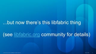 © 2015 Cisco and/or its affiliates. All rights reserved. Cisco Public 4© 2015 Cisco and/or its affiliates. All rights reserved. Cisco Public 4
...but now there’s this libfabric thing
(see libfabric.org community for details)
 