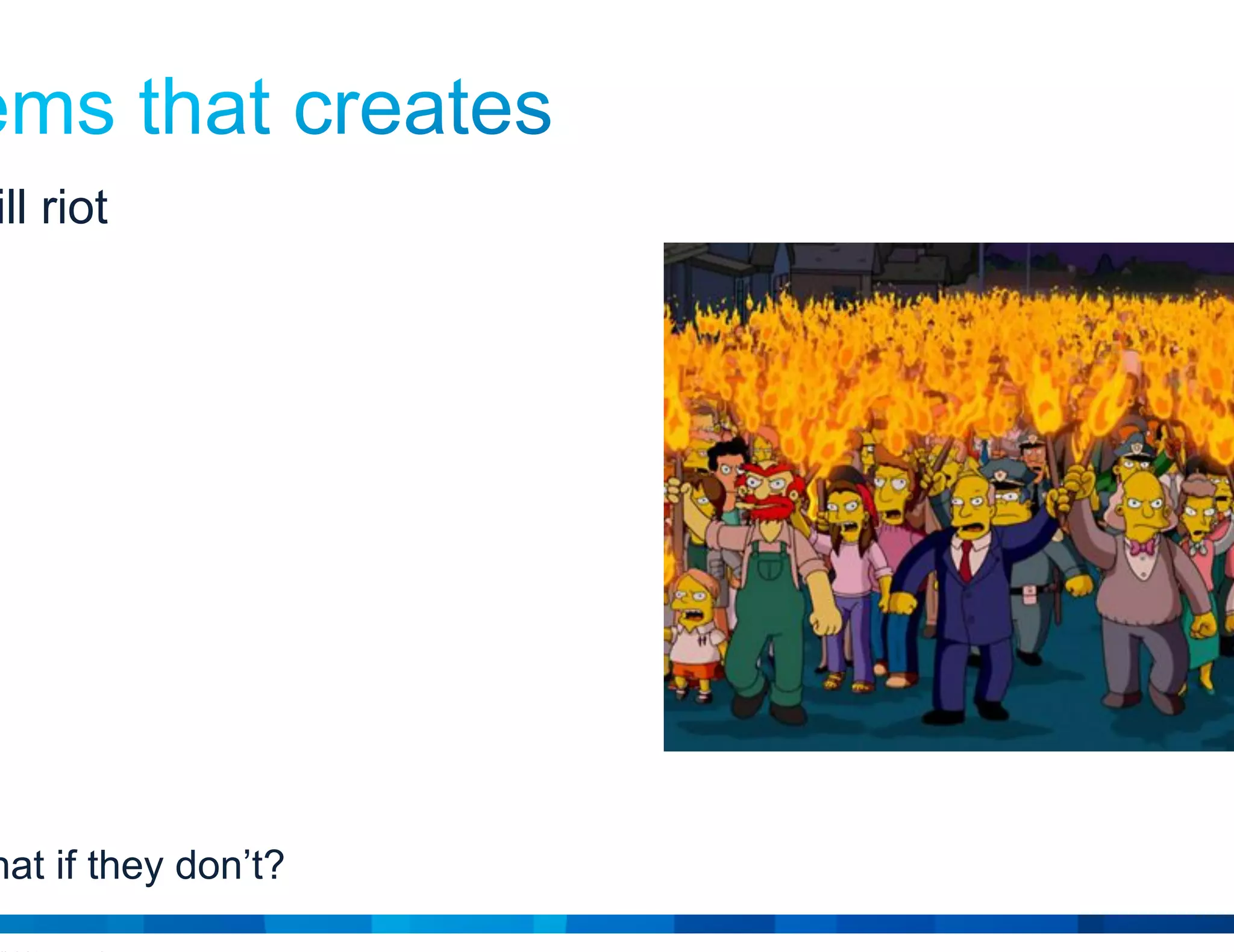 © 2015 Cisco and/or its affiliates. All rights reserved. Cisco Public 19
• Users will riot
…but what if they don’t?
 