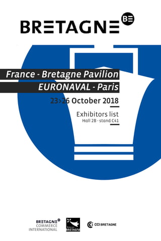 France - Bretagne Pavilion
EURONAVAL - Paris
23>26 October 2018
Exhibitors list
Hall 2B - stand C41
 