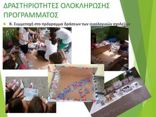 ΔΡΑΣΤΗΡΙΟΤΗΤΕΣ ΟΛΟΚΛΗΡΩΣΗΣ
ΠΡΟΓΡΑΜΜΑΤΟΣ
 Β. Συμμετοχή στο πρόγραμμα δράσεων των οικολογικών σχολείων
 