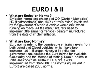 Chronology of Euro Norms
norms = operational year = vehicle type
• EURO-I = 1993 = for passenger car
• EURO-II = 1996 = fo...