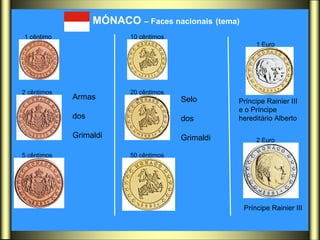 MÓNACO  – Faces nacionais   (tema)   Armas dos Grimaldi   Selo dos  Grimaldi  Príncipe Rainier III  e o Príncipe  hereditário Alberto  Príncipe Rainier III   1 cêntimo   2 cêntimos   5 cêntimos   10 cêntimos   20 cêntimos   50 cêntimos   1 Euro   2 Euro   