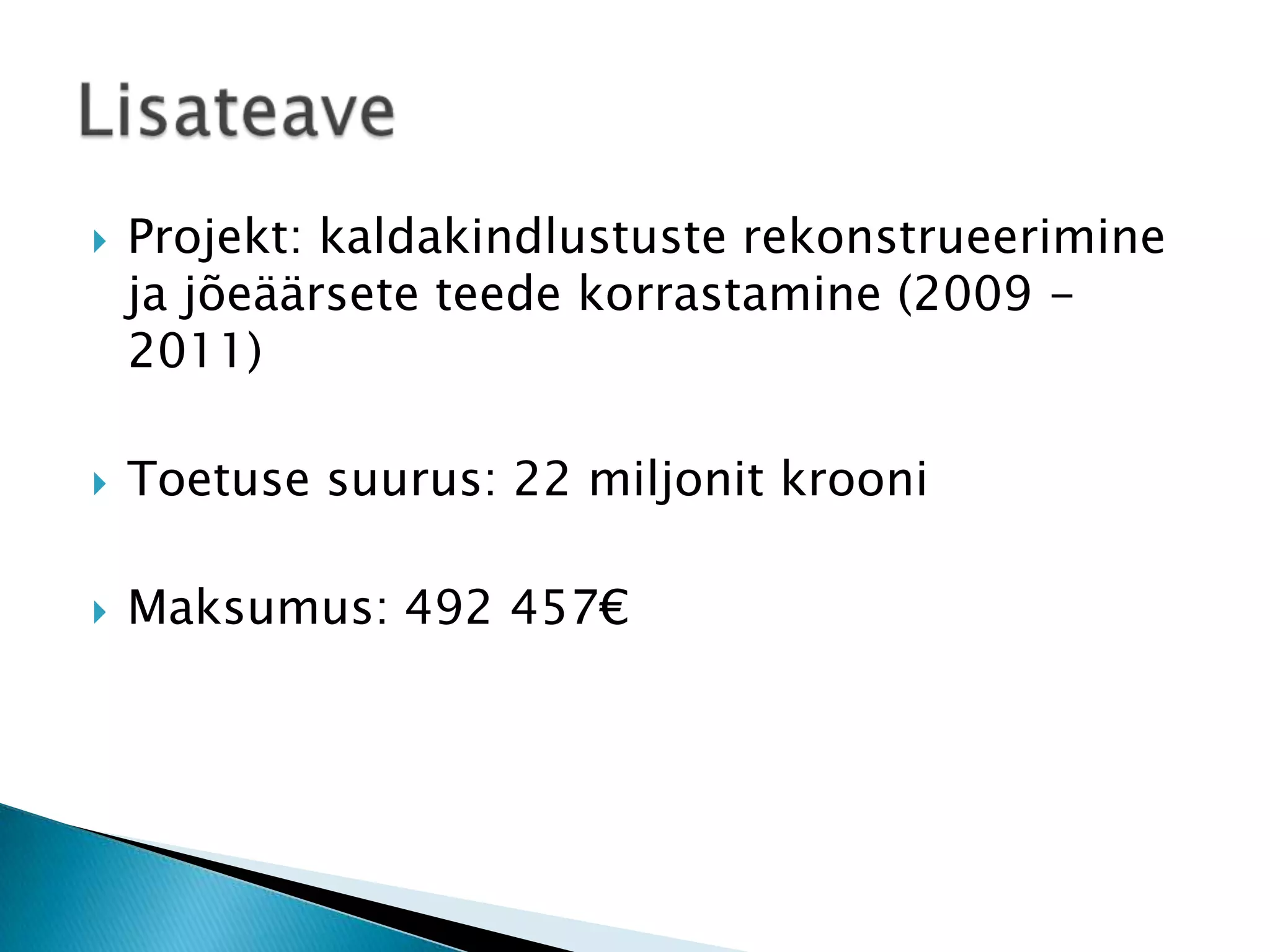 

Projekt: kaldakindlustuste rekonstrueerimine
ja jõeäärsete teede korrastamine (2009 2011)



Toetuse suurus: 22 miljonit krooni



Maksumus: 492 457€

 