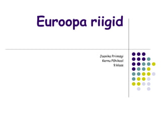 Euroopa riigid

          Jaanika Priimägi
           Kernu Põhikool
                   9.klass
 