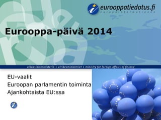 May 14, 2014 1
Eurooppa-päivä 2014
EU-vaalit
Euroopan parlamentin toiminta
Ajankohtaista EU:ssa
 