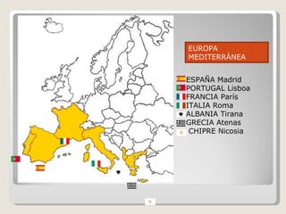 ESPAÑA Madrid  PORTUGAL Lisboa FRANCIA París ITALIA Roma ALBANIA Tirana GRECIA Atenas  CHIPRE Nicosia EUROPA MEDITERRÁNEA 
