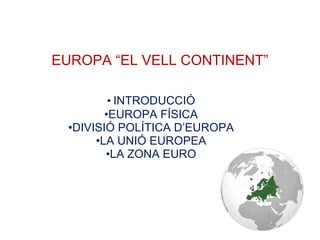 EUROPA “EL VELL CONTINENT” ,[object Object],[object Object],[object Object],[object Object],[object Object]
