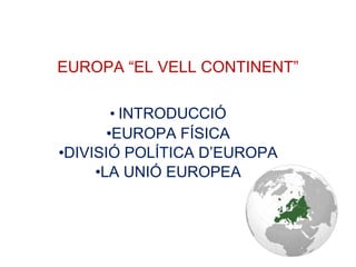 EUROPA “EL VELL CONTINENT” ,[object Object],[object Object],[object Object],[object Object]