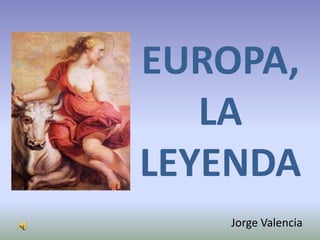 EUROPA, LA LEYENDA Jorge Valencia 