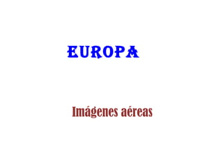 Europa


Imágenes aéreas
 