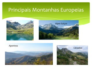 Principais Montanhas Europeias

Pirenéus          Alpes Suíços




Apeninos
                                 Cárpatos
 