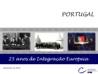 PORTUGAL




    25 anos de Integração Europeia
Dezembro de 2010
 