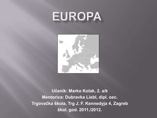 Učenik: Marko Kolak, 2. a/k
    Mentorica: Dubravka Liebl, dipl. oec.
Trgovačka škola, Trg J. F. Kennedyja 4, Zagreb
           škol. god. 2011./2012.
 